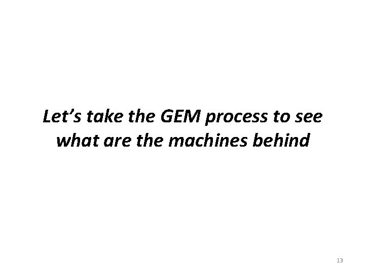 Let’s take the GEM process to see what are the machines behind 13 