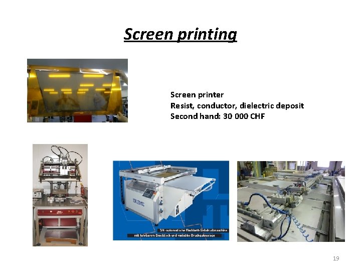 Screen printing Screen printer Resist, conductor, dielectric deposit Second hand: 30 000 CHF 19