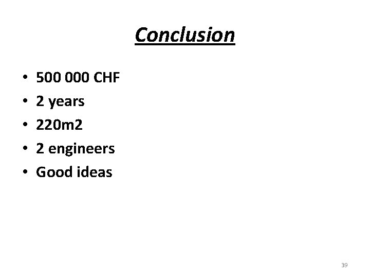 Conclusion • • • 500 000 CHF 2 years 220 m 2 2 engineers