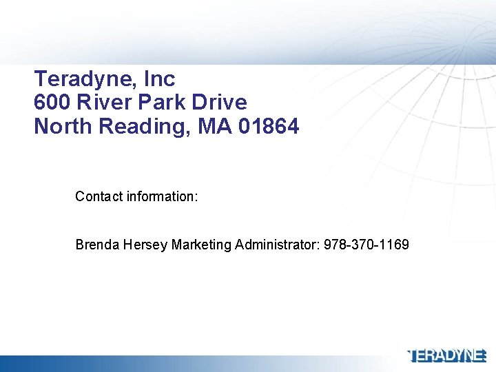 Teradyne, Inc 600 River Park Drive North Reading, MA 01864 Contact information: Brenda Hersey Teradyne, Inc 600 River Park Drive North Reading, MA 01864 Contact information: Brenda Hersey