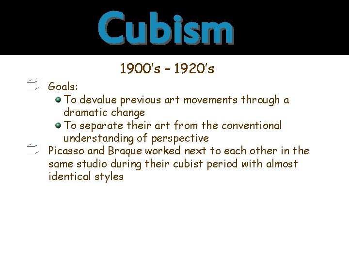 Cubism 1900’s – 1920’s Goals: To devalue previous art movements through a dramatic change