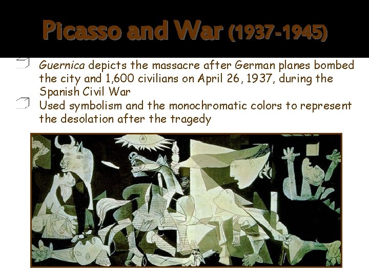 Picasso and War (1937 -1945) Guernica depicts the massacre after German planes bombed the