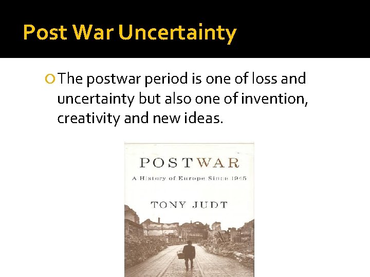 Post War Uncertainty The postwar period is one of loss and uncertainty but also