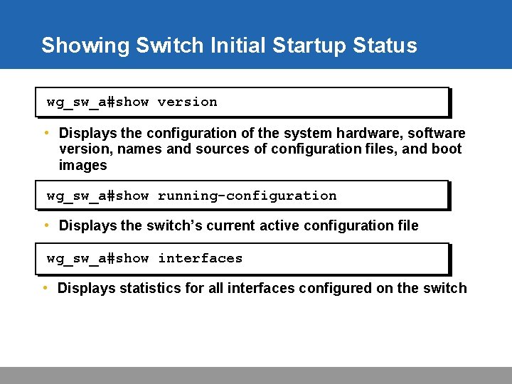 Showing Switch Initial Startup Status wg_sw_a#show version • Displays the configuration of the system