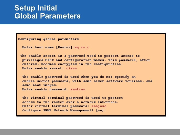 Setup Initial Global Parameters Configuring global parameters: Enter host name [Router]: wg_ro_c The enable