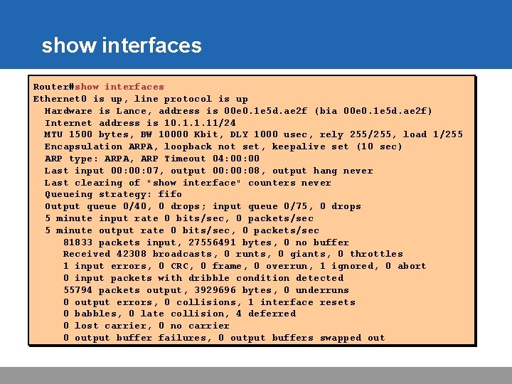 show interfaces Router#show interfaces Ethernet 0 is up, line protocol is up Hardware is