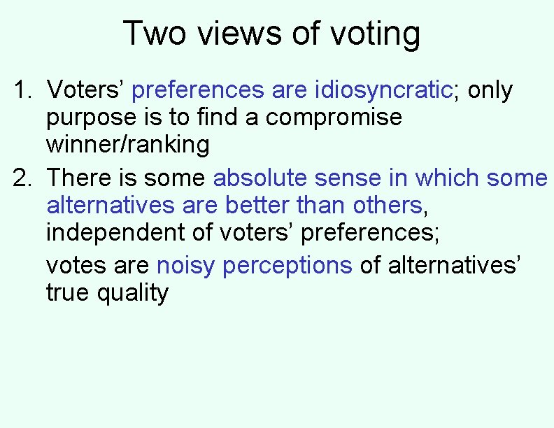 Two views of voting 1. Voters’ preferences are idiosyncratic; only purpose is to find