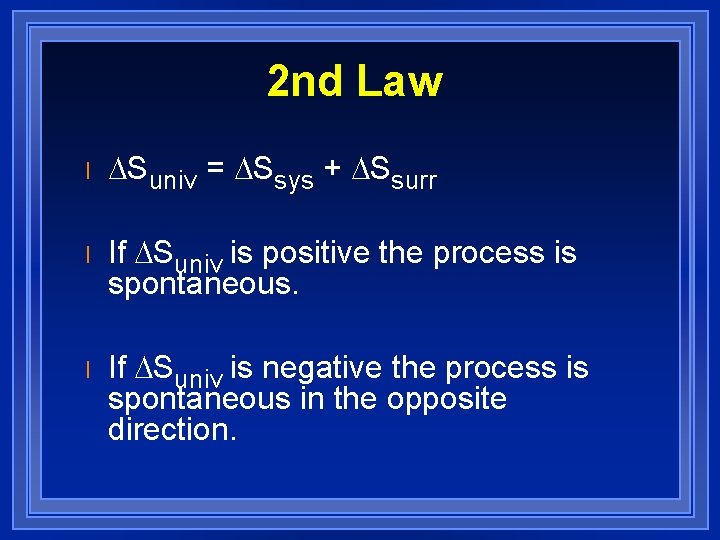 2 nd Law l DSuniv = DSsys + DSsurr l If DSuniv is positive