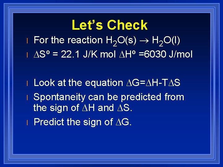 Let’s Check l l l For the reaction H 2 O(s) ® H 2