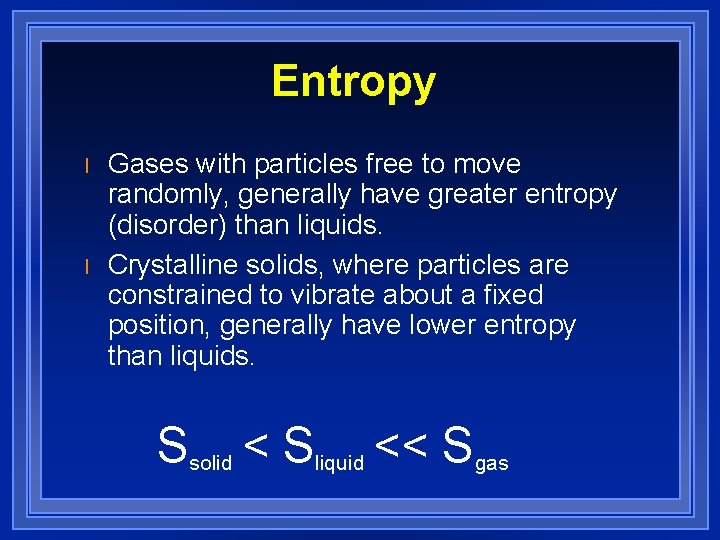 Entropy l l Gases with particles free to move randomly, generally have greater entropy