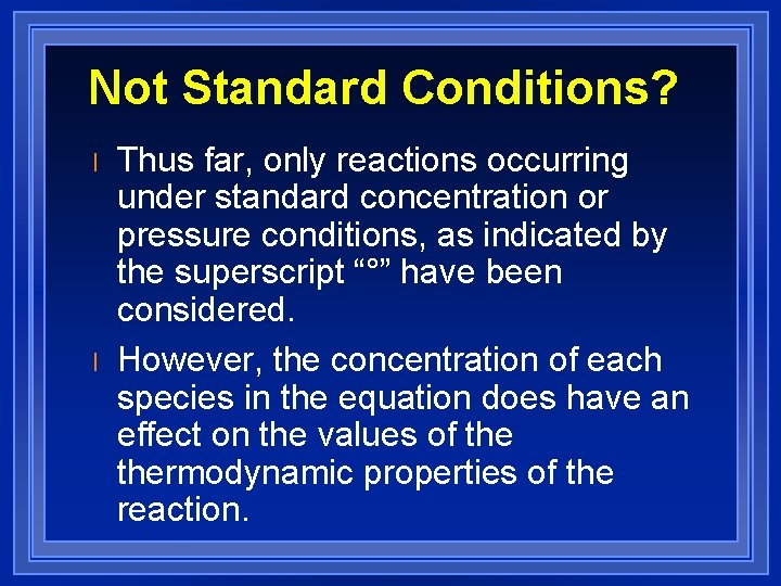 Not Standard Conditions? l l Thus far, only reactions occurring under standard concentration or