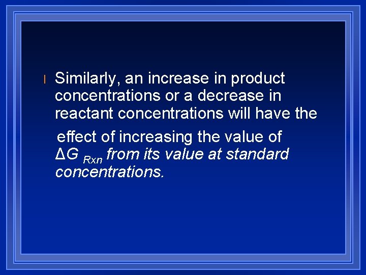 l Similarly, an increase in product concentrations or a decrease in reactant concentrations will