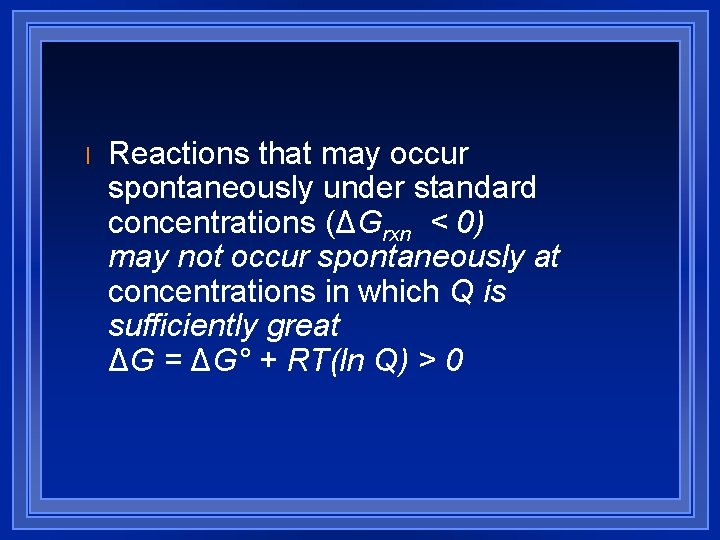 l Reactions that may occur spontaneously under standard concentrations (ΔGrxn < 0) may not