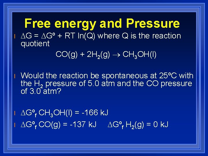 Free energy and Pressure l DG = DGº + RT ln(Q) where Q is