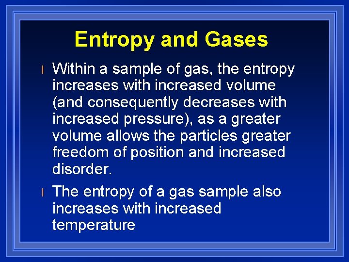 Entropy and Gases l l Within a sample of gas, the entropy increases with
