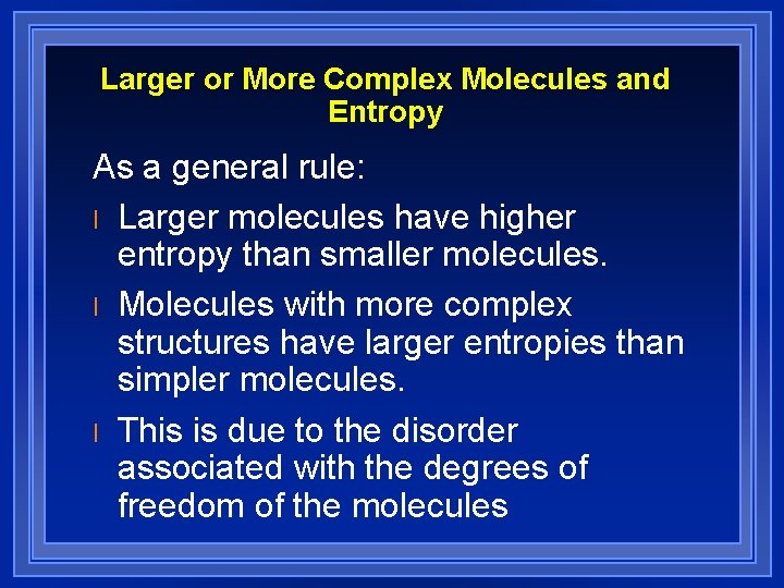 Larger or More Complex Molecules and Entropy As a general rule: l Larger molecules