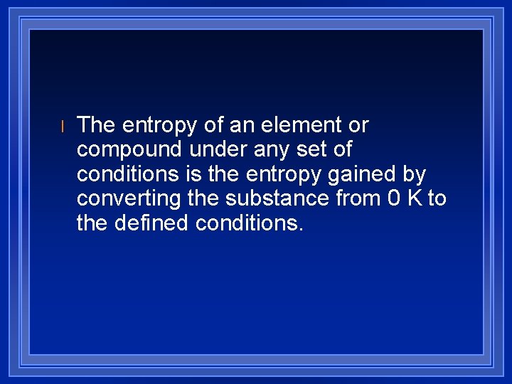 l The entropy of an element or compound under any set of conditions is