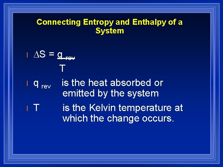 Connecting Entropy and Enthalpy of a System l l l ∆S = q rev