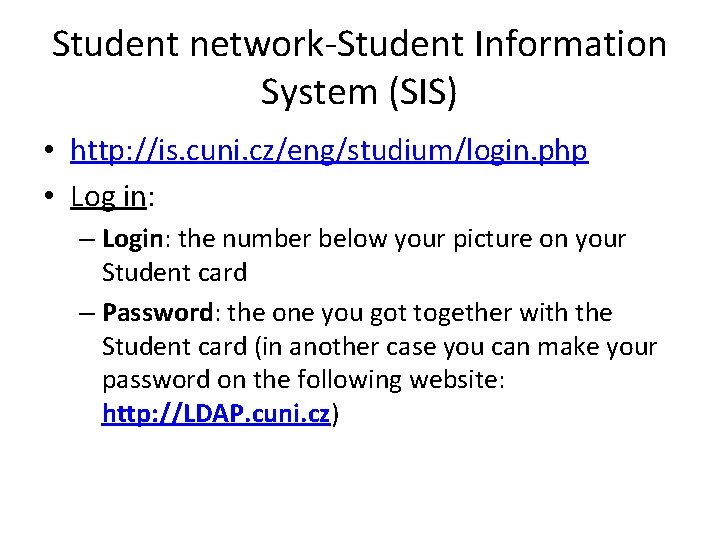 Student network-Student Information System (SIS) • http: //is. cuni. cz/eng/studium/login. php • Log in: