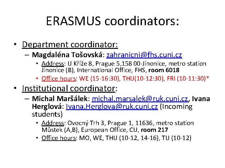 ERASMUS coordinators: • Department coordinator: – Magdaléna Tošovská: zahranicni@fhs. cuni. cz • Address: U