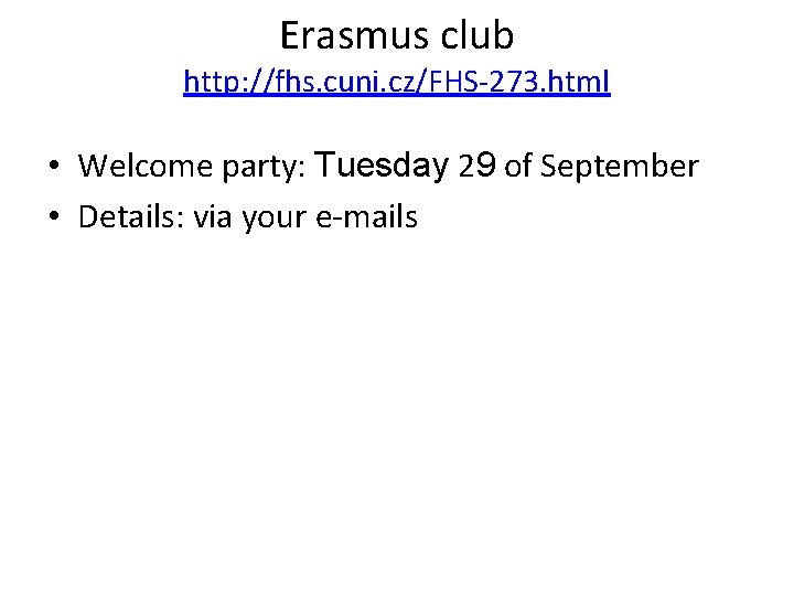 Erasmus club http: //fhs. cuni. cz/FHS-273. html • Welcome party: Tuesday 29 of September