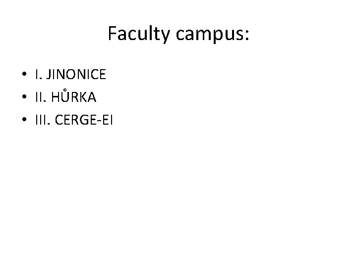 Faculty campus: • I. JINONICE • II. HŮRKA • III. CERGE-EI 