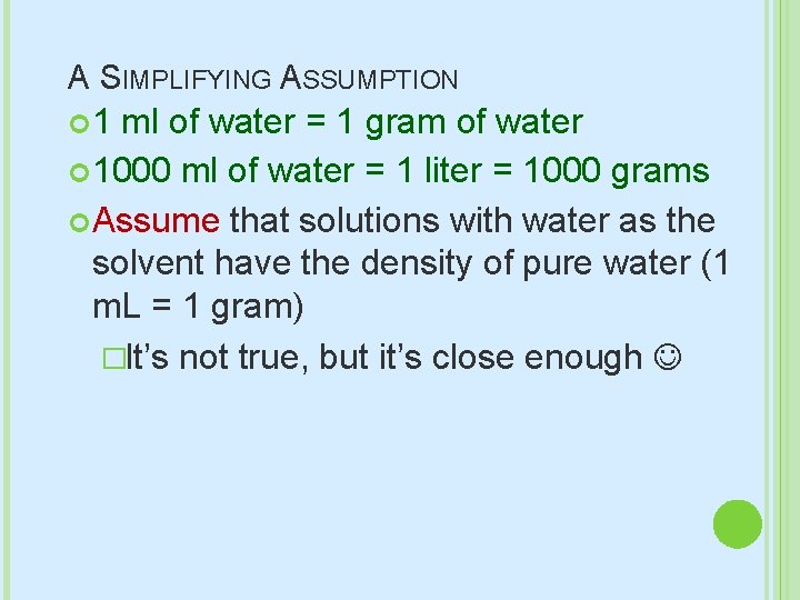 A SIMPLIFYING ASSUMPTION 1 ml of water = 1 gram of water 1000 ml