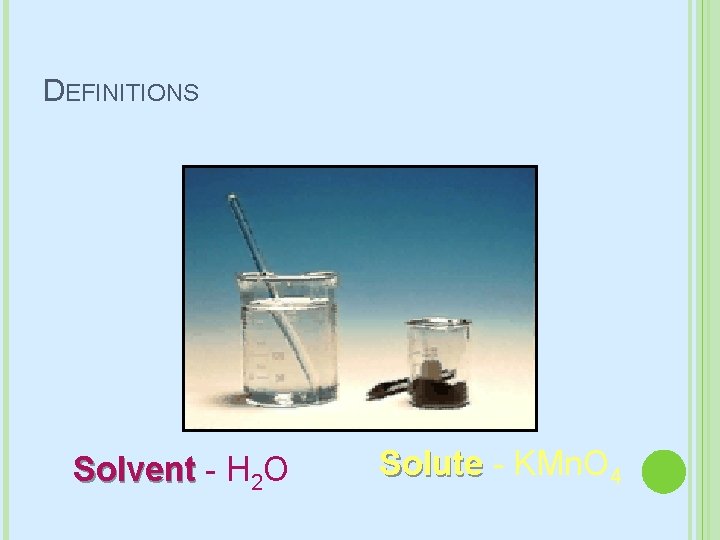 DEFINITIONS Solvent - H 2 O Solute - KMn. O 4 