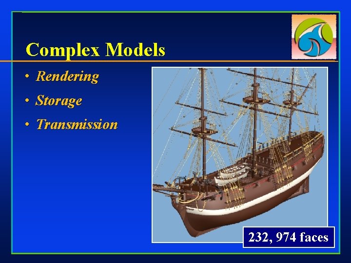 Complex Models • Rendering • Storage • Transmission 232, 974 faces 