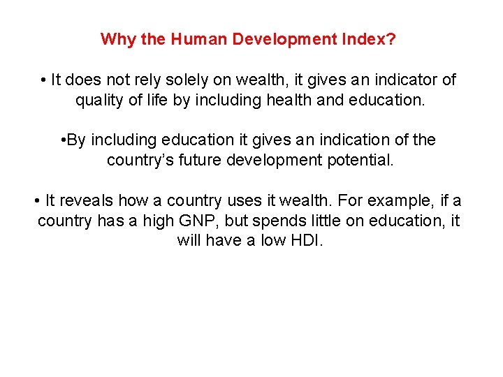 Why the Human Development Index? • It does not rely solely on wealth, it