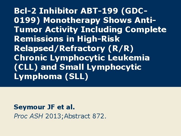 Bcl-2 Inhibitor ABT-199 (GDC 0199) Monotherapy Shows Anti. Tumor Activity Including Complete Remissions in