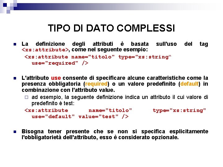 TIPO DI DATO COMPLESSI n La definizione degli attributi è basata sull'uso <xs: attribute>,