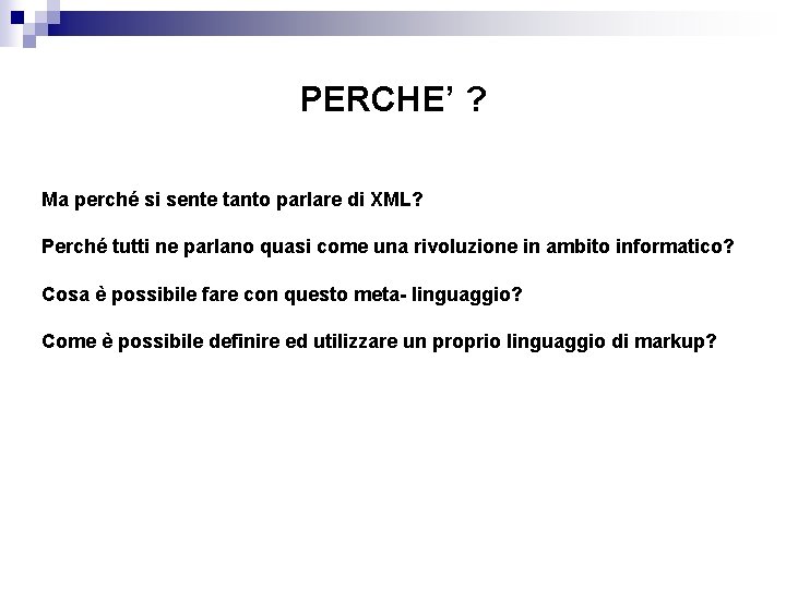 PERCHE’ ? Ma perché si sente tanto parlare di XML? Perché tutti ne parlano