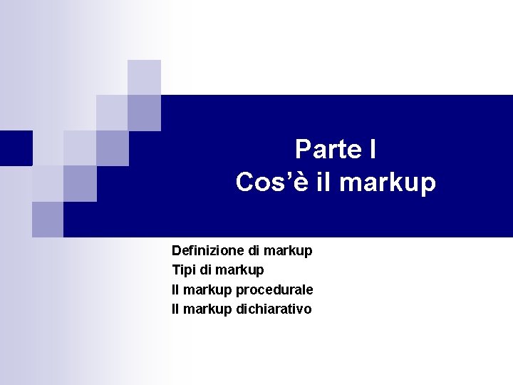 Parte I Cos’è il markup Definizione di markup Tipi di markup Il markup procedurale