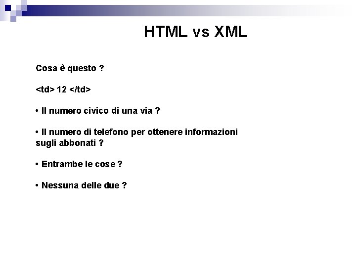 HTML vs XML Cosa è questo ? <td> 12 </td> • Il numero civico