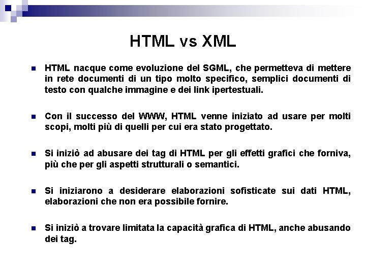 HTML vs XML n HTML nacque come evoluzione del SGML, che permetteva di mettere