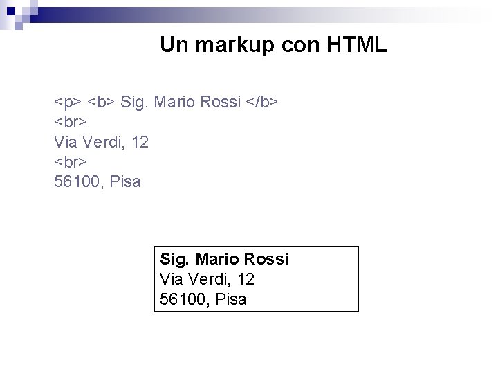 Un markup con HTML <p> <b> Sig. Mario Rossi </b> Via Verdi, 12 56100,