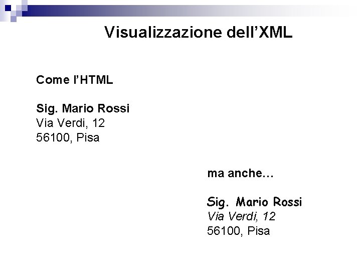 Visualizzazione dell’XML Come l’HTML Sig. Mario Rossi Via Verdi, 12 56100, Pisa ma anche…