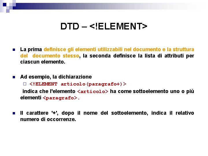 DTD – <!ELEMENT> n La prima definisce gli elementi utilizzabili nel documento e la