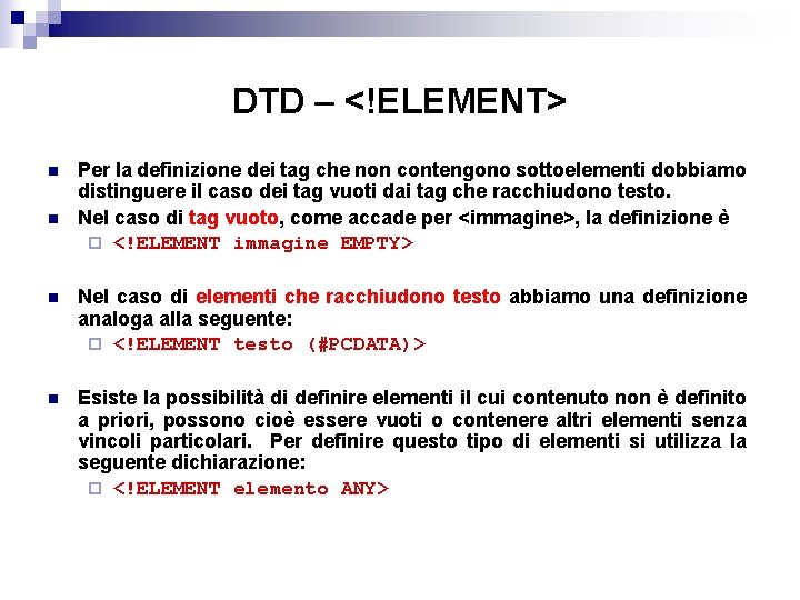 DTD – <!ELEMENT> n n Per la definizione dei tag che non contengono sottoelementi