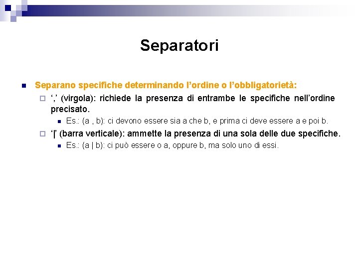 Separatori n Separano specifiche determinando l’ordine o l’obbligatorietà: ¨ ‘, ’ (virgola): richiede la