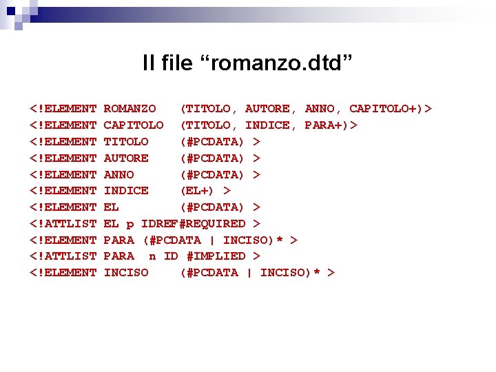 Il file “romanzo. dtd” <!ELEMENT <!ELEMENT <!ATTLIST <!ELEMENT ROMANZO (TITOLO, AUTORE, ANNO, CAPITOLO+)> CAPITOLO