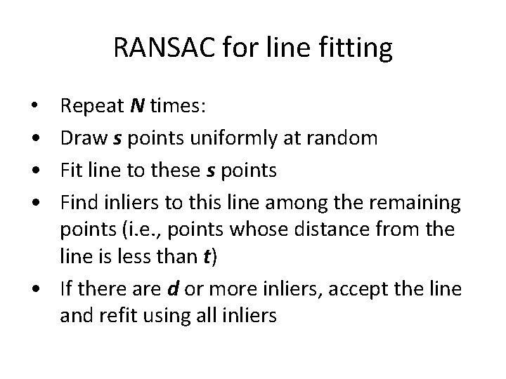 RANSAC for line fitting Repeat N times: Draw s points uniformly at random Fit