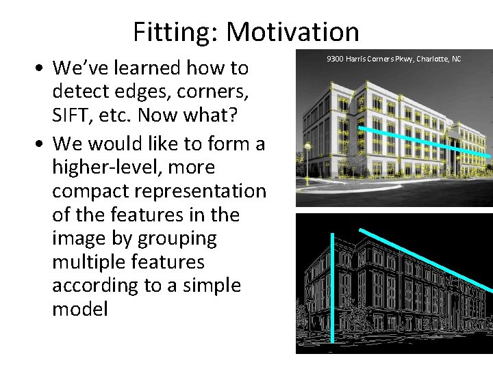 Fitting: Motivation • We’ve learned how to detect edges, corners, SIFT, etc. Now what?