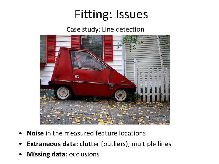 Fitting: Issues Case study: Line detection • Noise in the measured feature locations •