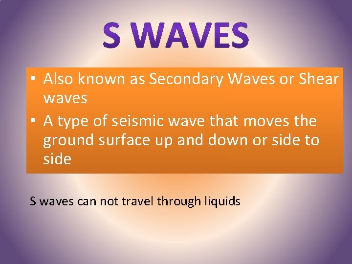  • Also known as Secondary Waves or Shear waves • A type of