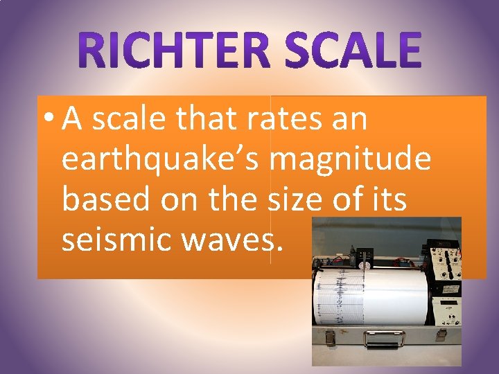  • A scale that rates an earthquake’s magnitude based on the size of