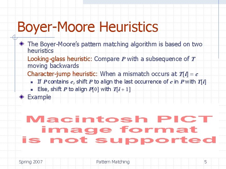 Boyer-Moore Heuristics The Boyer-Moore’s pattern matching algorithm is based on two heuristics Looking-glass heuristic: