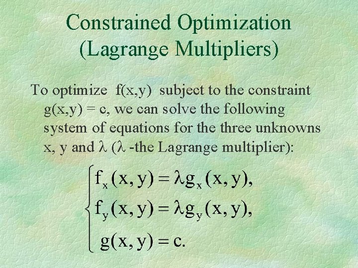 Constrained Optimization (Lagrange Multipliers) To optimize f(x, y) subject to the constraint g(x, y)