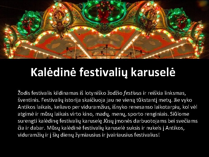 Kalėdinė festivalių karuselė Žodis festivalis kildinamas iš lotyniško žodžio festivus ir reiškia linksmas, šventinis.